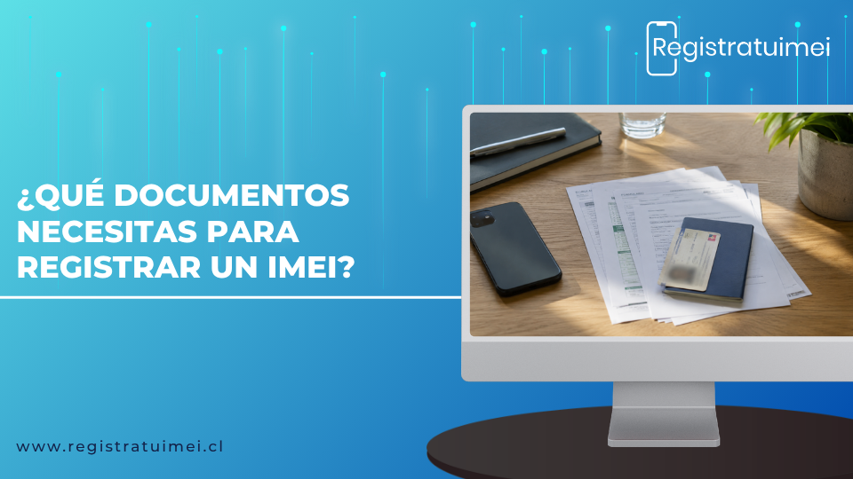 ¿Qué documentos necesitas para registrar un IMEI?