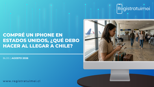 Compré un iPhone en Estados Unidos, ¿qué debo hacer al llegar a Chile?