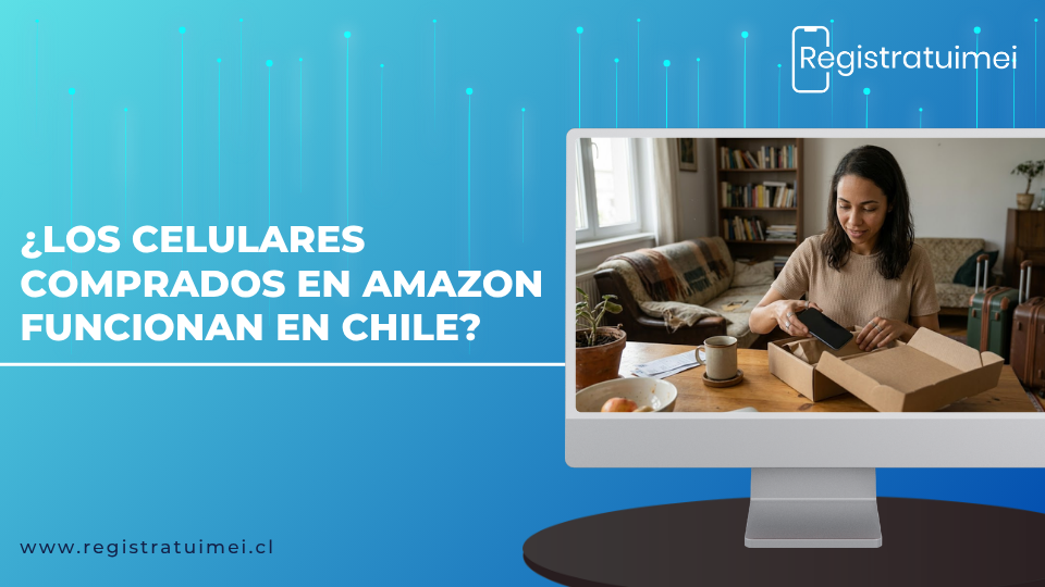 ¿Los celulares comprados en Amazon funcionan en Chile?