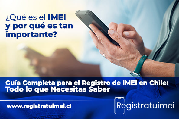 Guía completa para el Registro de IMEI en Chile: Todo lo que necesitas saber