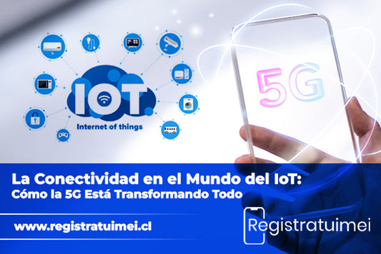 La Conectividad en el Mundo del IoT: Cómo la 5G Está Transformando Todo