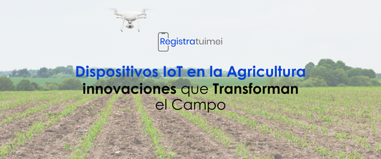 Dispositivos IoT en la Agricultura: Innovaciones que Transforman el Campo