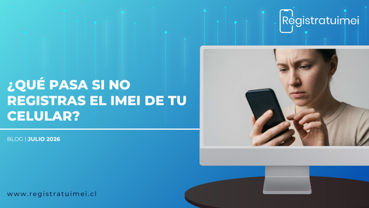 ¿Qué pasa si no registras el IMEI de tu celular en Chile?