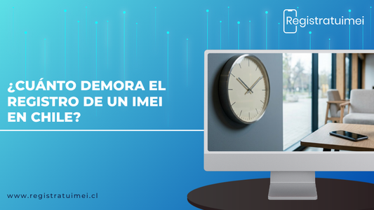 ¿Cuánto demora el registro de un IMEI en Chile?